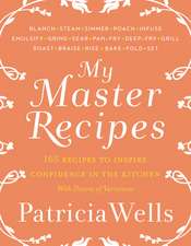 My Master Recipes: 165 Recipes to Inspire Confidence in the Kitchen *With Dozens of Variations*