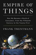 Empire of Things: How We Became a World of Consumers, from the Fifteenth Century to the Twenty-First