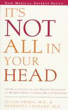 It's Not All in Your Head: Now Women Can Discover the Real Causes of Their Most Commonly Misdiagnosed Health Problems