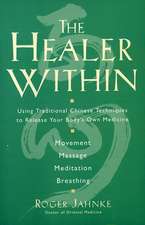 The Healer Within: Using Traditional Chinese Techniques To Release Your Body's Own Medicine *Movement *Massage *Meditation *Breathing