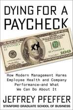 Dying for a Paycheck: How Modern Management Harms Employee Health and Company Performance—and What We Can Do About It