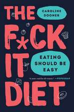 The F*ck It Diet: Eating Should Be Easy