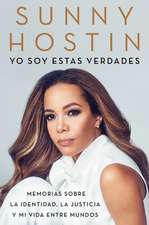 I Am These Truths \ Yo soy estas verdades (Spanish edition): Memorias sobre la identidad, la justicia y mi vida entre mundos