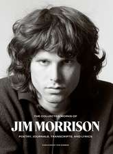 The Collected Works of Jim Morrison: Poetry, Journals, Transcripts, and Lyrics