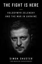 The Fight Is Here: Volodymyr Zelensky and the War in Ukraine