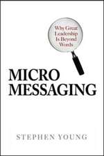 Micromessaging: Why Great Leadership is Beyond Words