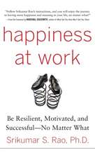 Happiness at Work: Be Resilient, Motivated, and Successful - No Matter What