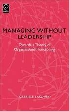 Managing without Leadership – Towards a Theory of Organizational Functioning