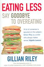 Eating Less: Say Goodbye to Overeating. Gillian Riley