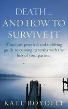 Death... and How to Survive It: A Unique, Practical and Uplifting Guide to Coming to Terms with the Loss of Your Partner