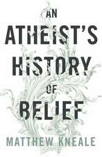 Kneale, M: An Atheist's History of Belief