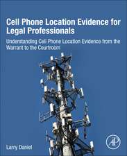 Cell Phone Location Evidence for Legal Professionals: Understanding Cell Phone Location Evidence from the Warrant to the Courtroom