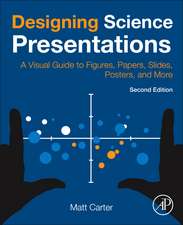 Designing Science Presentations: A Visual Guide to Figures, Papers, Slides, Posters, and More