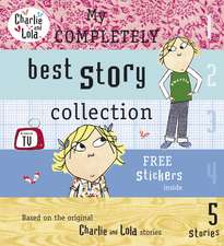 Charlie and Lola: My Completely Best Story Collection