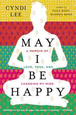 May I Be Happy: A Memoir of Love, Yoga, and Changing My Mind