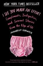 I See You Made An Effort: Compliments, Indignities and Survival Stories from the Edge of 50