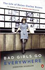 Bad Girls Go Everywhere: The Life of Helen Gurley Brown, the Woman Behind Cosmopolitan Magazine