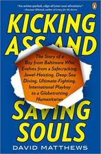 Kicking Ass and Saving Souls: The Story of a Boy from Baltimore Who Evolves from a Safecracking, Jewel-Heisting, Deep-Sea Diving, Ultimate-Fighting,