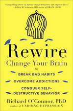 Rewire: Change Your Brain to Break Bad Habits, Overcome Addictions, Conquer Self-Destructive Behavior