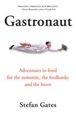 Gastronaut: Adventures in Food for the Romantic, the Foolhardy, and the Brave