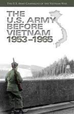 U.S. Army Campaigns of the Vietnam War: The U.S. Army Before Vietnam, 1953-1965: The U.S. Army Before Vietnam, 1953-1965