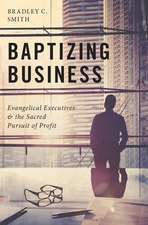 Baptizing Business: Evangelical Executives and the Sacred Pursuit of Profit