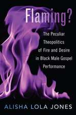 Flaming?: The Peculiar Theopolitics of Fire and Desire in Black Male Gospel Performance