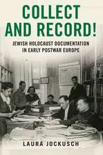 Collect and Record!: Jewish Holocaust Documentation in Early Postwar Europe