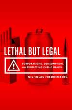 Lethal But Legal: Corporations, Consumption, and Protecting Public Health