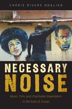 Necessary Noise: Music, Film, and Charitable Imperialism in the East of Congo