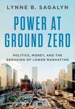 Power at Ground Zero: Politics, Money, and the Remaking of Lower Manhattan