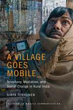 A Village Goes Mobile: Telephony, Mediation, and Social Change in Rural India