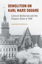 Demolition on Karl Marx Square: Cultural Barbarism and the People's State in 1968