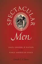 Spectacular Men: Race, Gender, and Nation on the Early American Stage