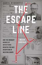 The Escape Line: How the Ordinary Heroes of Dutch-Paris Resisted the Nazi Occupation of Western Europe