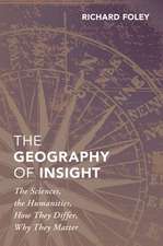 The Geography of Insight: The Sciences, the Humanities, How they Differ, Why They Matter