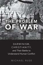 The Problem of War: Darwinism, Christianity, and their Battle to Understand Human Conflict