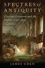 Spectres of Antiquity: Classical Literature and the Gothic, 1740-1830