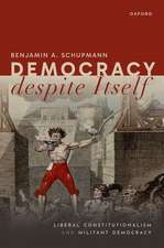 Democracy despite Itself: Liberal Constitutionalism and Militant Democracy