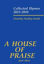 A House of Praise, Part 3: Collected Hymns 2013-2018