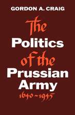 The Politics of the Prussian Army 1640-1945