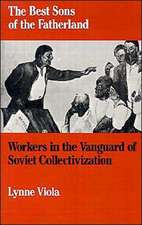 The Best Sons of the Fatherland: Workers in the Vanguard of Soviet Collectivization