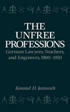 The Unfree Professions: German Lawyers, Teachers, and Engineers, 1900-1950