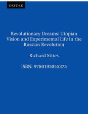 Revolutionary Dreams: Utopian Vision and Experimental Life in the Russian Revolution