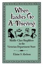 When Ladies Go A-Thieving: Middle-Class Shoplifters in the Victorian Department Store