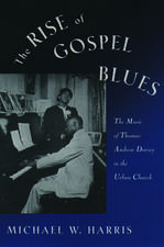 The Rise of Gospel Blues: The Music of Thomas Andrew Dorsey in the Urban Church