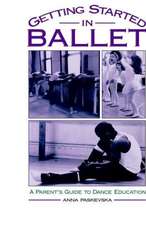 Getting Started in Ballet: A Parent's Guide to Dance Education