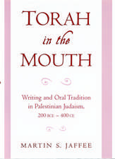 Torah in the Mouth: Writing and Oral Tradition in Palestinian Judaism, 200 BCE - 400 CE