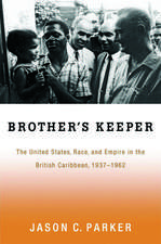 Brother's Keeper: The United States, Race, and Empire in the British Caribbean, 1937-1962