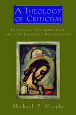 A Theology of Criticism: Balthasar, Postmodernism, and the Catholic Imagination